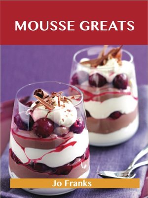cover image of Mousse Greats: Delicious Mousse Recipes, The Top 60 Mousse Recipes